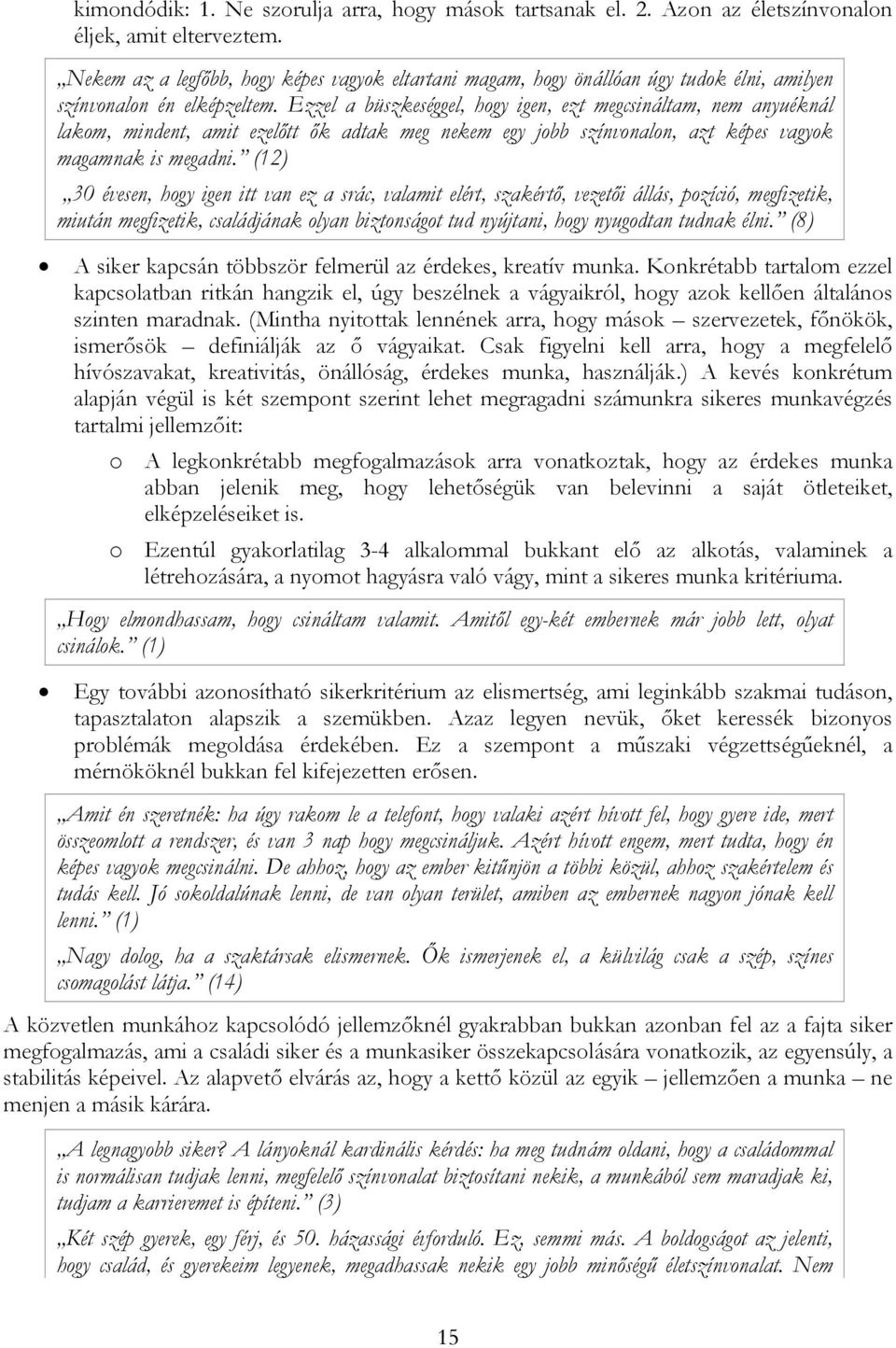 Ezzel a büszkeséggel, hogy igen, ezt megcsináltam, nem anyuéknál lakom, mindent, amit ezelőtt ők adtak meg nekem egy jobb színvonalon, azt képes vagyok magamnak is megadni.