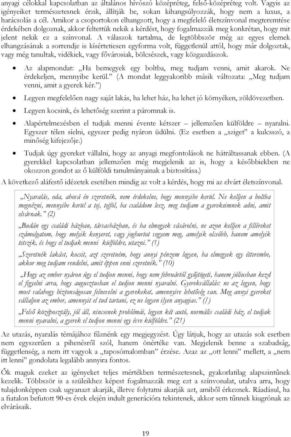 Amikor a csoportokon elhangzott, hogy a megfelelő életszínvonal megteremtése érdekében dolgoznak, akkor feltettük nekik a kérdést, hogy fogalmazzák meg konkrétan, hogy mit jelent nekik ez a színvonal.