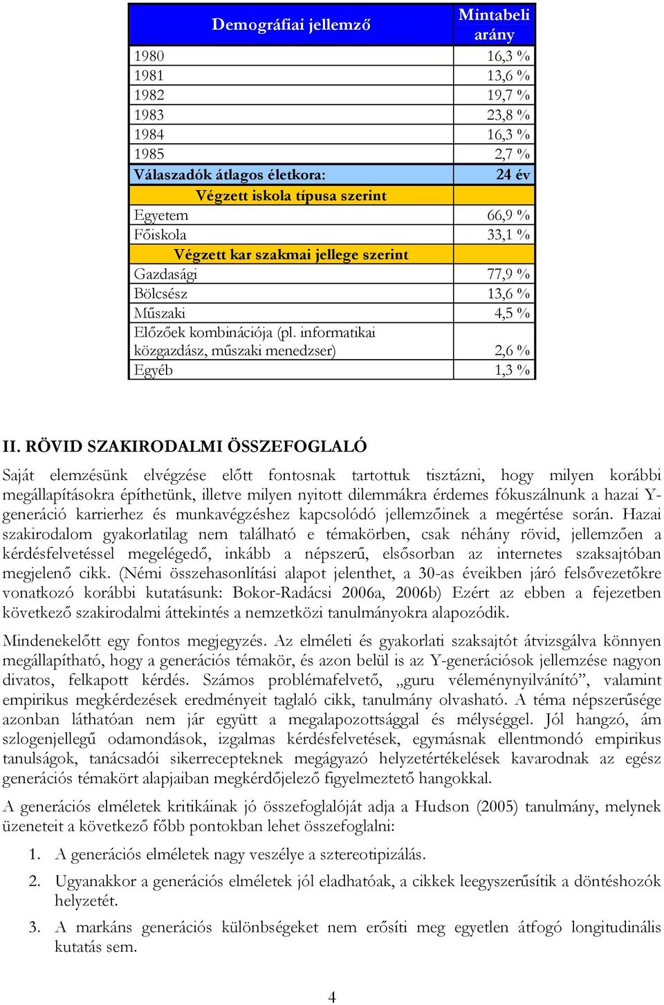 RÖVID SZAKIRODALMI ÖSSZEFOGLALÓ Saját elemzésünk elvégzése előtt fontosnak tartottuk tisztázni, hogy milyen korábbi megállapításokra építhetünk, illetve milyen nyitott dilemmákra érdemes fókuszálnunk