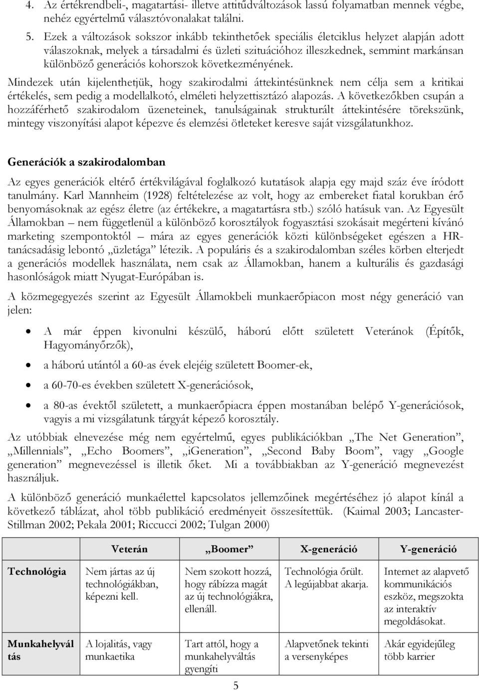 kohorszok következményének. Mindezek után kijelenthetjük, hogy szakirodalmi áttekintésünknek nem célja sem a kritikai értékelés, sem pedig a modellalkotó, elméleti helyzettisztázó alapozás.