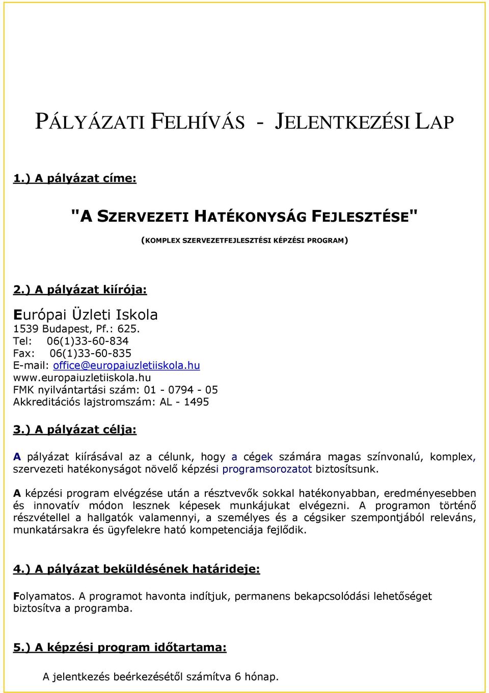 hu www.europaiuzletiiskola.hu FMK nyilvántartási szám: 01-0794 - 05 Akkreditációs lajstromszám: AL - 1495 3.
