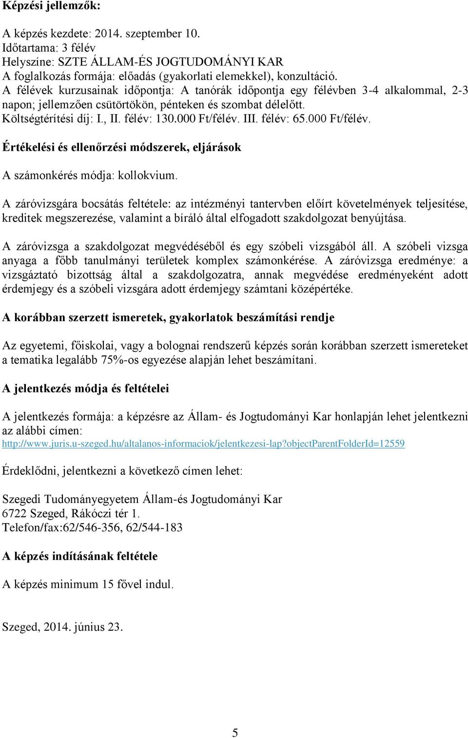 III. félév: 65.000 Ft/félév. Értékelési és ellenőrzési módszerek, eljárások A számonkérés módja: kollokvium.