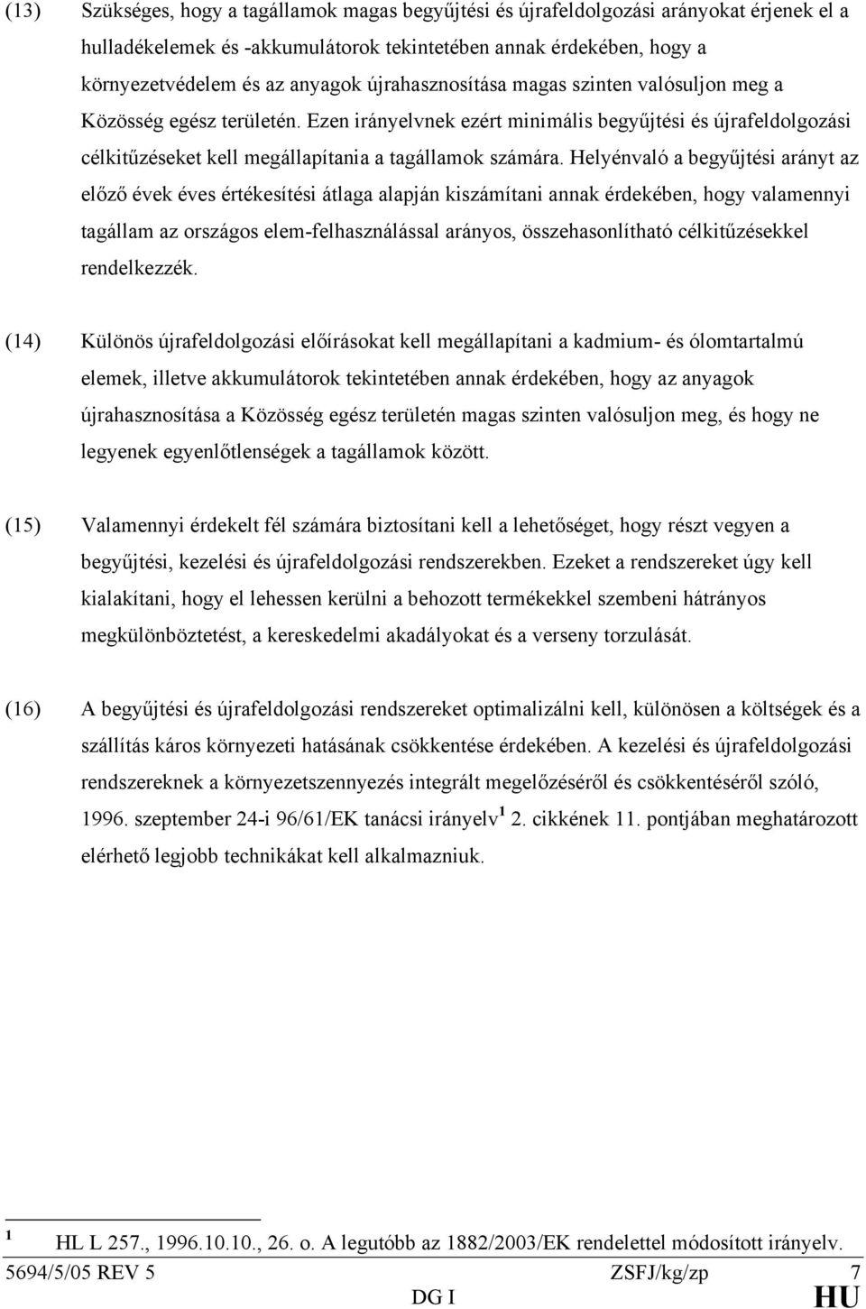 Helyénvaló a begyűjtési arányt az előző évek éves értékesítési átlaga alapján kiszámítani annak érdekében, hogy valamennyi tagállam az országos elem-felhasználással arányos, összehasonlítható