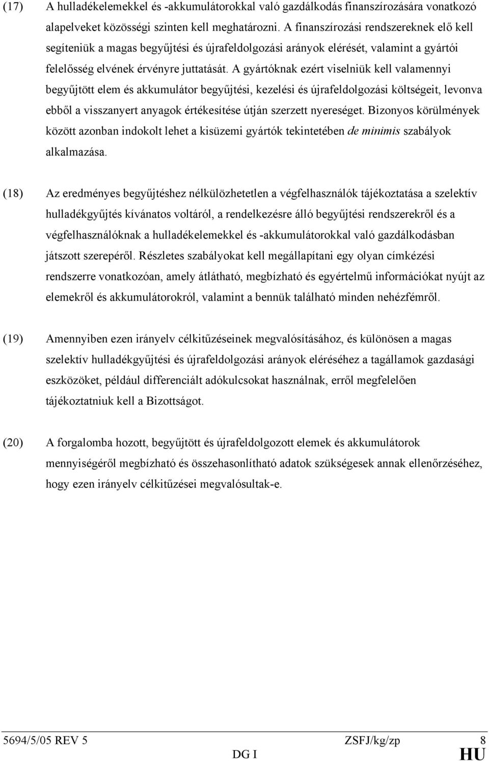 A gyártóknak ezért viselniük kell valamennyi begyűjtött elem és akkumulátor begyűjtési, kezelési és újrafeldolgozási költségeit, levonva ebből a visszanyert anyagok értékesítése útján szerzett