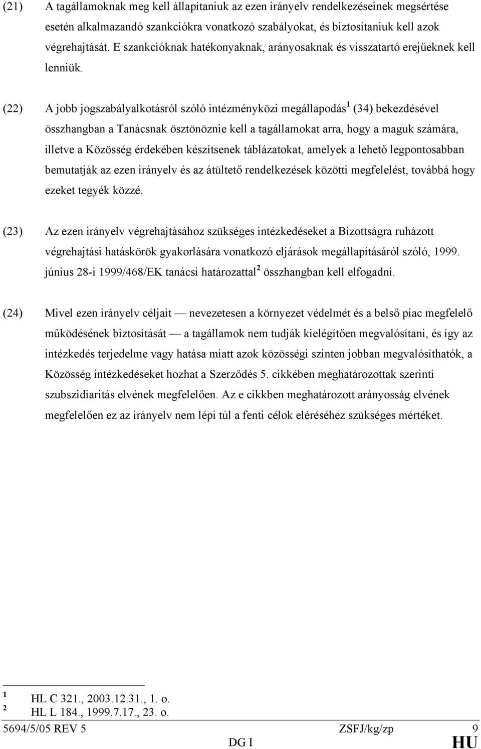 (22) A jobb jogszabályalkotásról szóló intézményközi megállapodás 1 (34) bekezdésével összhangban a Tanácsnak ösztönöznie kell a tagállamokat arra, hogy a maguk számára, illetve a Közösség érdekében