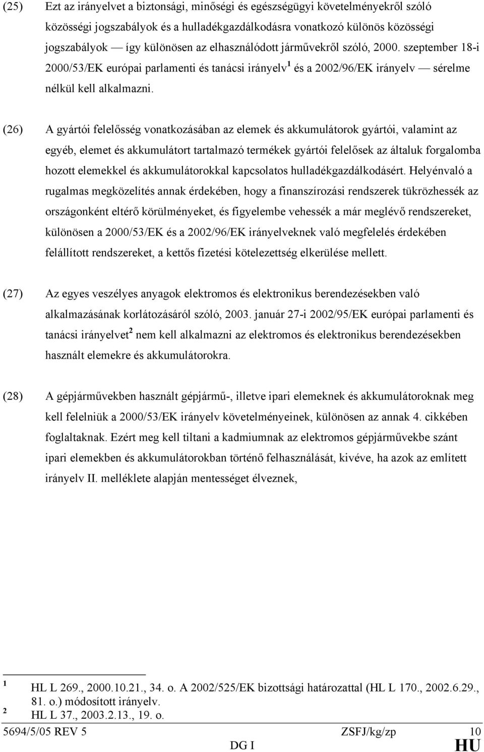 (26) A gyártói felelősség vonatkozásában az elemek és akkumulátorok gyártói, valamint az egyéb, elemet és akkumulátort tartalmazó termékek gyártói felelősek az általuk forgalomba hozott elemekkel és