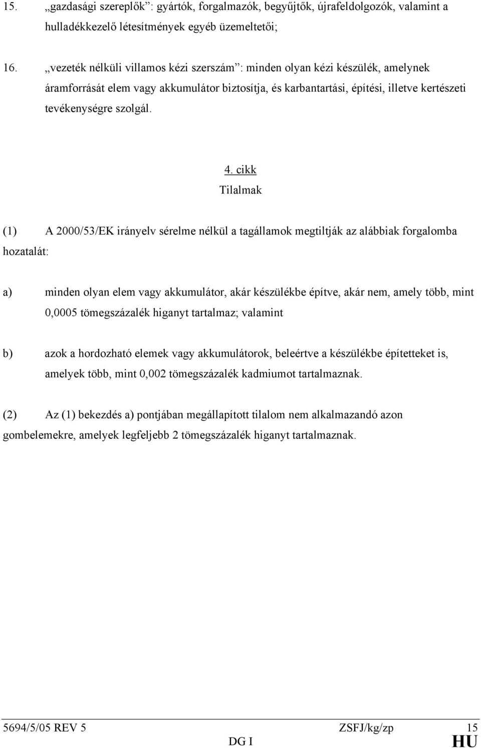 cikk Tilalmak (1) A 2000/53/EK irányelv sérelme nélkül a tagállamok megtiltják az alábbiak forgalomba hozatalát: a) minden olyan elem vagy akkumulátor, akár készülékbe építve, akár nem, amely több,