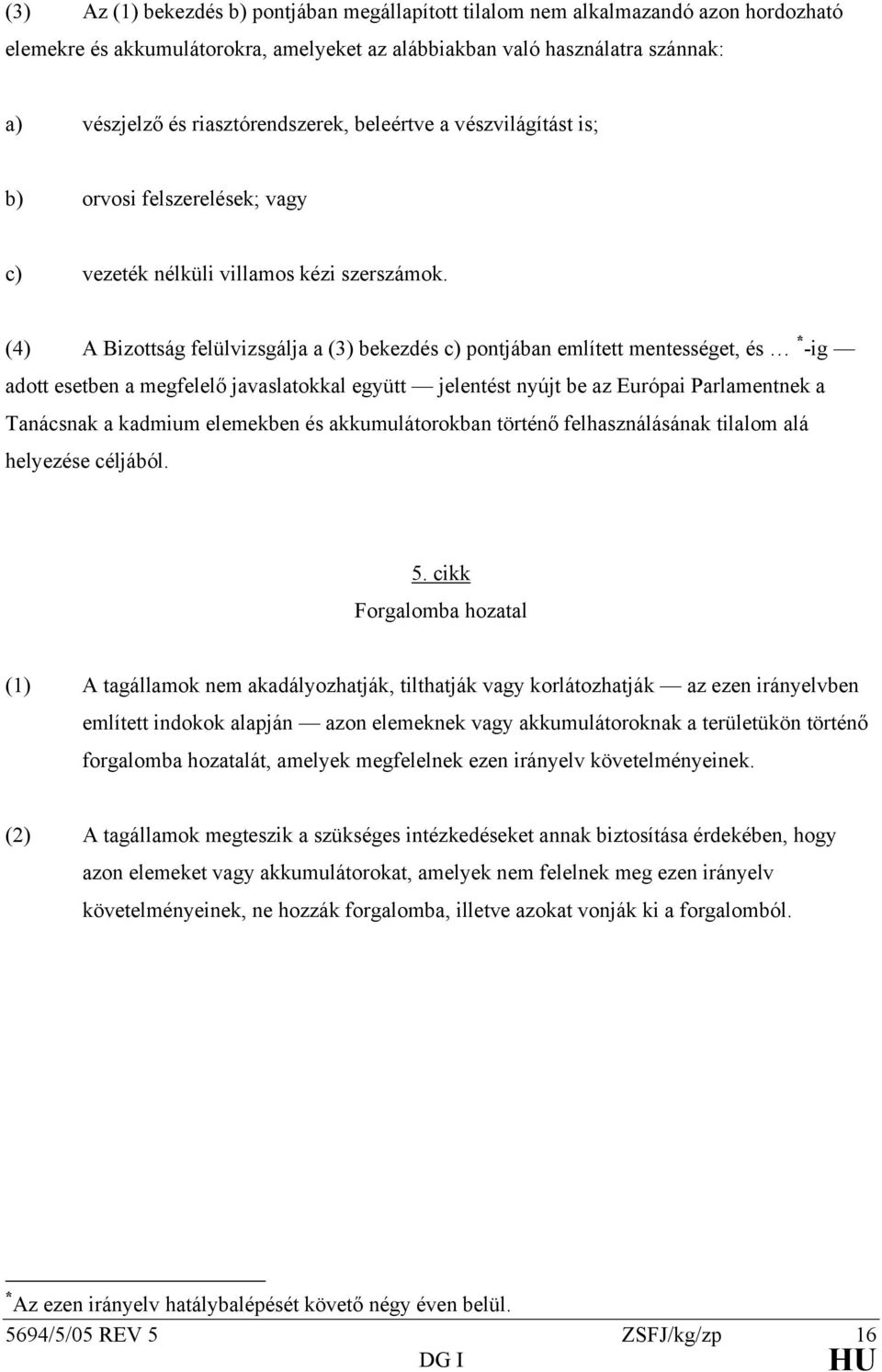 (4) A Bizottság felülvizsgálja a (3) bekezdés c) pontjában említett mentességet, és * -ig adott esetben a megfelelő javaslatokkal együtt jelentést nyújt be az Európai Parlamentnek a Tanácsnak a