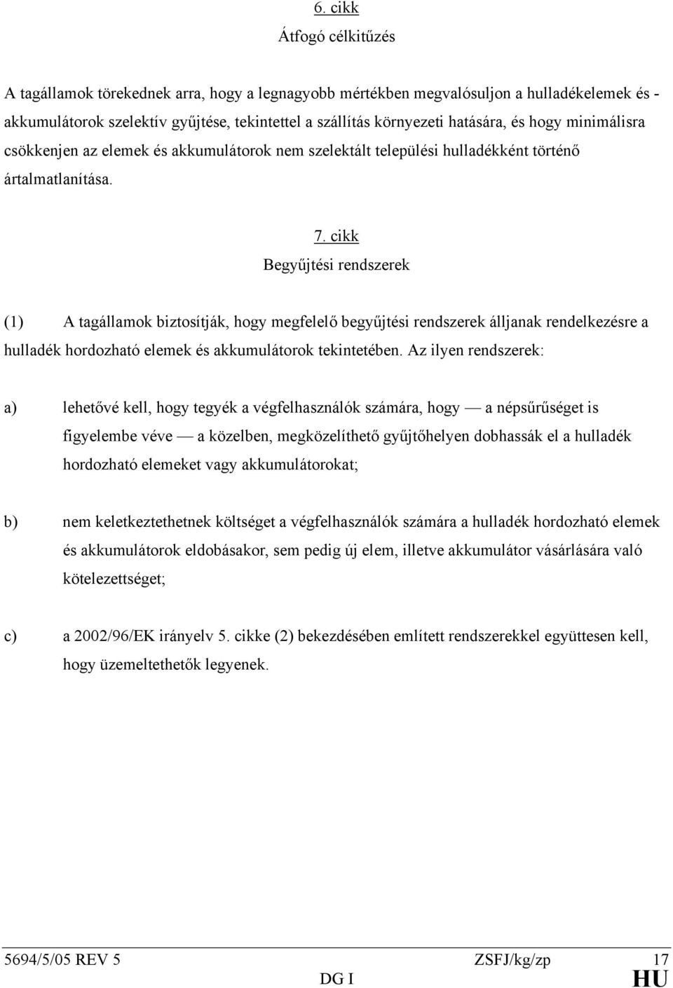 cikk Begyűjtési rendszerek (1) A tagállamok biztosítják, hogy megfelelő begyűjtési rendszerek álljanak rendelkezésre a hulladék hordozható elemek és akkumulátorok tekintetében.