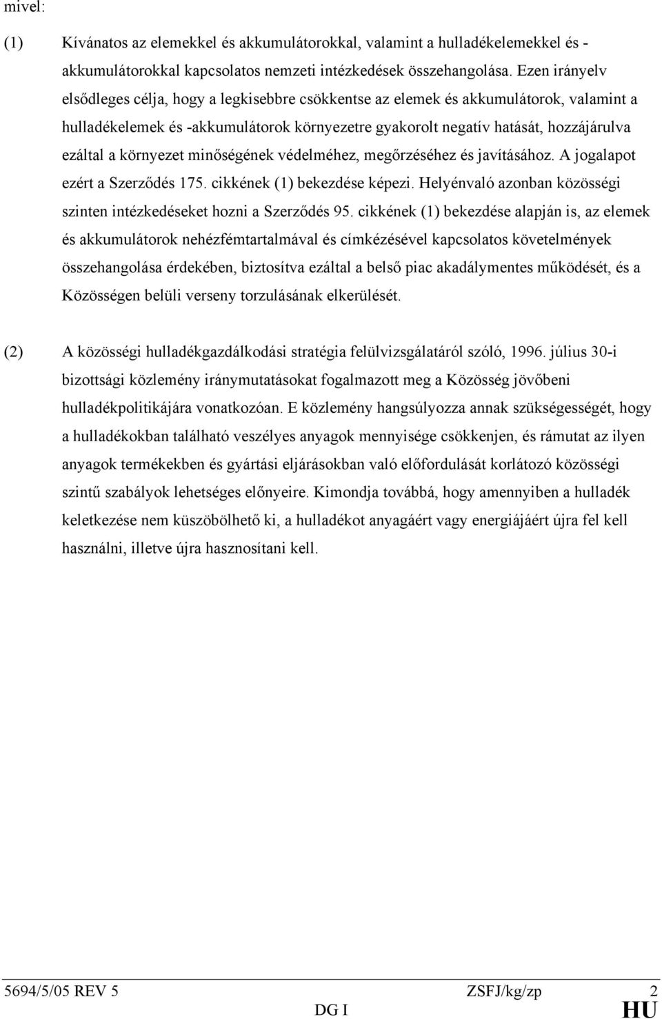 környezet minőségének védelméhez, megőrzéséhez és javításához. A jogalapot ezért a Szerződés 175. cikkének (1) bekezdése képezi.