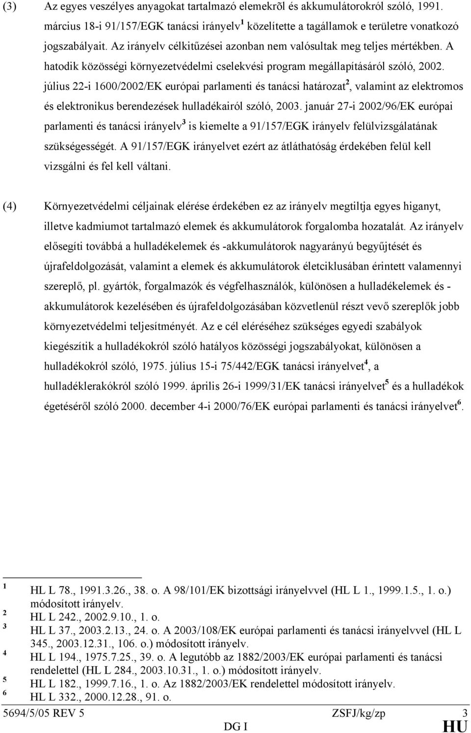 július 22-i 1600/2002/EK európai parlamenti és tanácsi határozat 2, valamint az elektromos és elektronikus berendezések hulladékairól szóló, 2003.