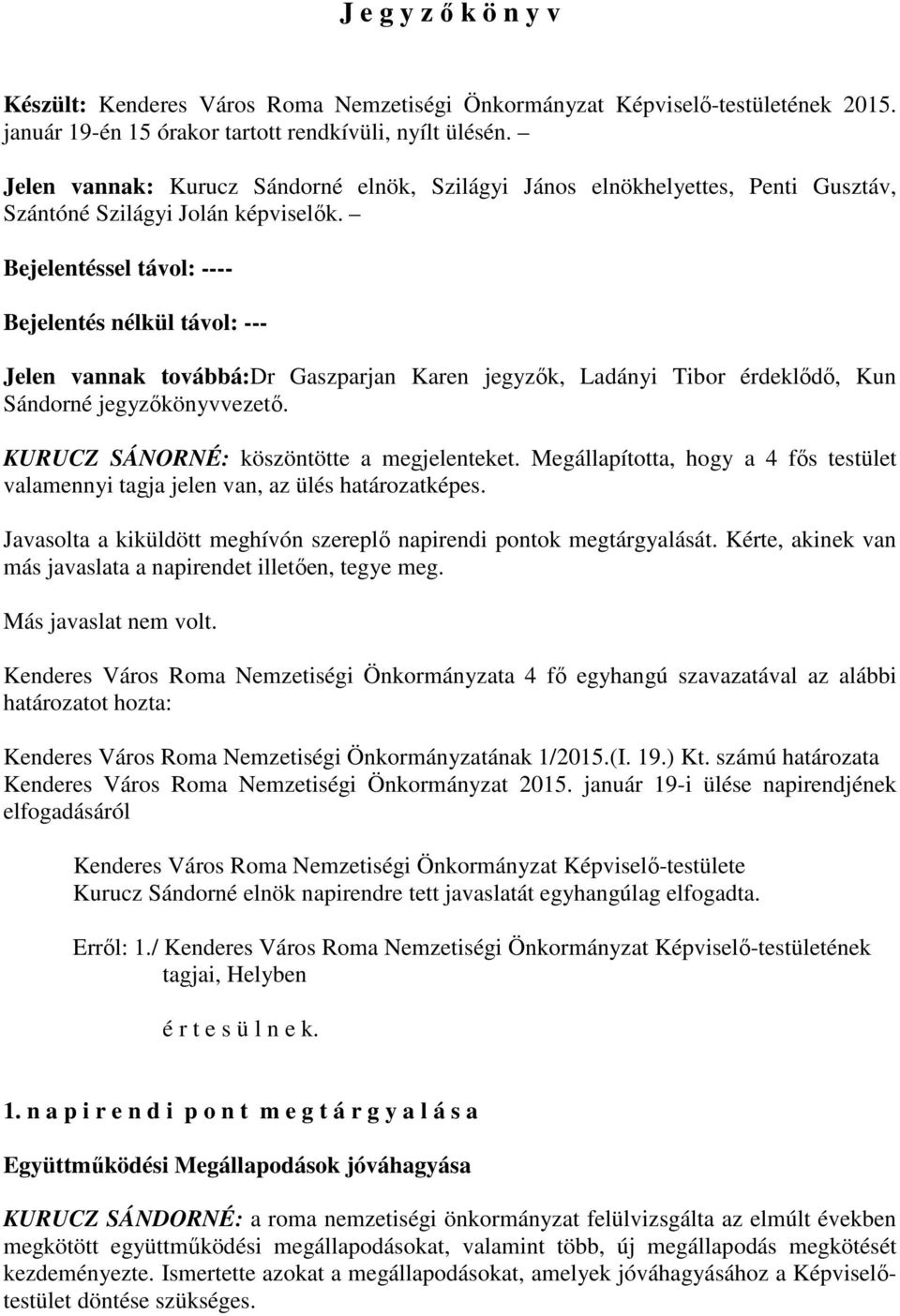 Bejelentéssel távol: ---- Bejelentés nélkül távol: --- Jelen vannak továbbá:dr Gaszparjan Karen jegyzők, Ladányi Tibor érdeklődő, Kun Sándorné jegyzőkönyvvezető.