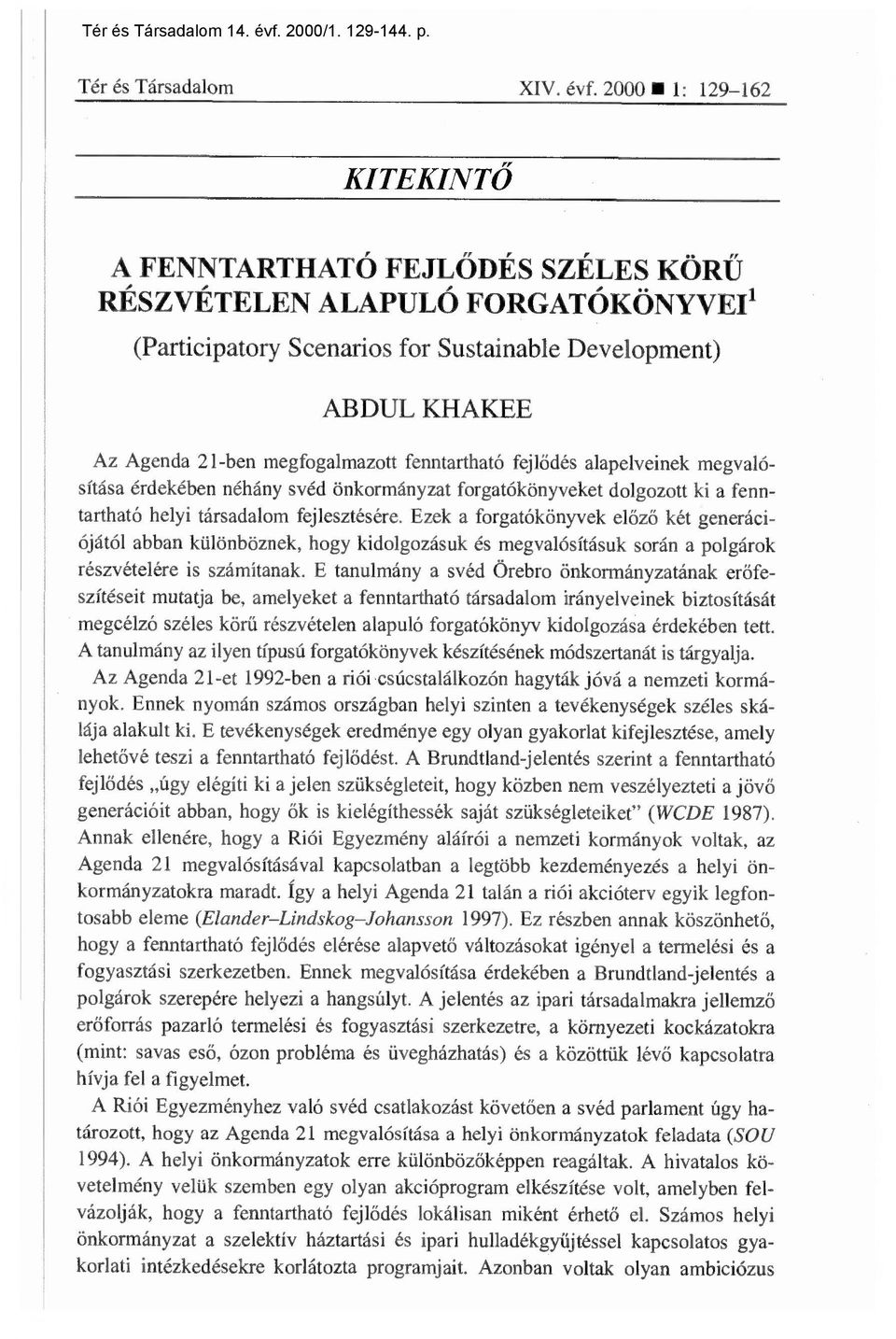fenntartható fejl ődés alapelveinek megvalósítása érdekében néhány svéd önkormányzat forgatókönyveket dolgozott ki a fenntartható helyi társadalom fejlesztésére.