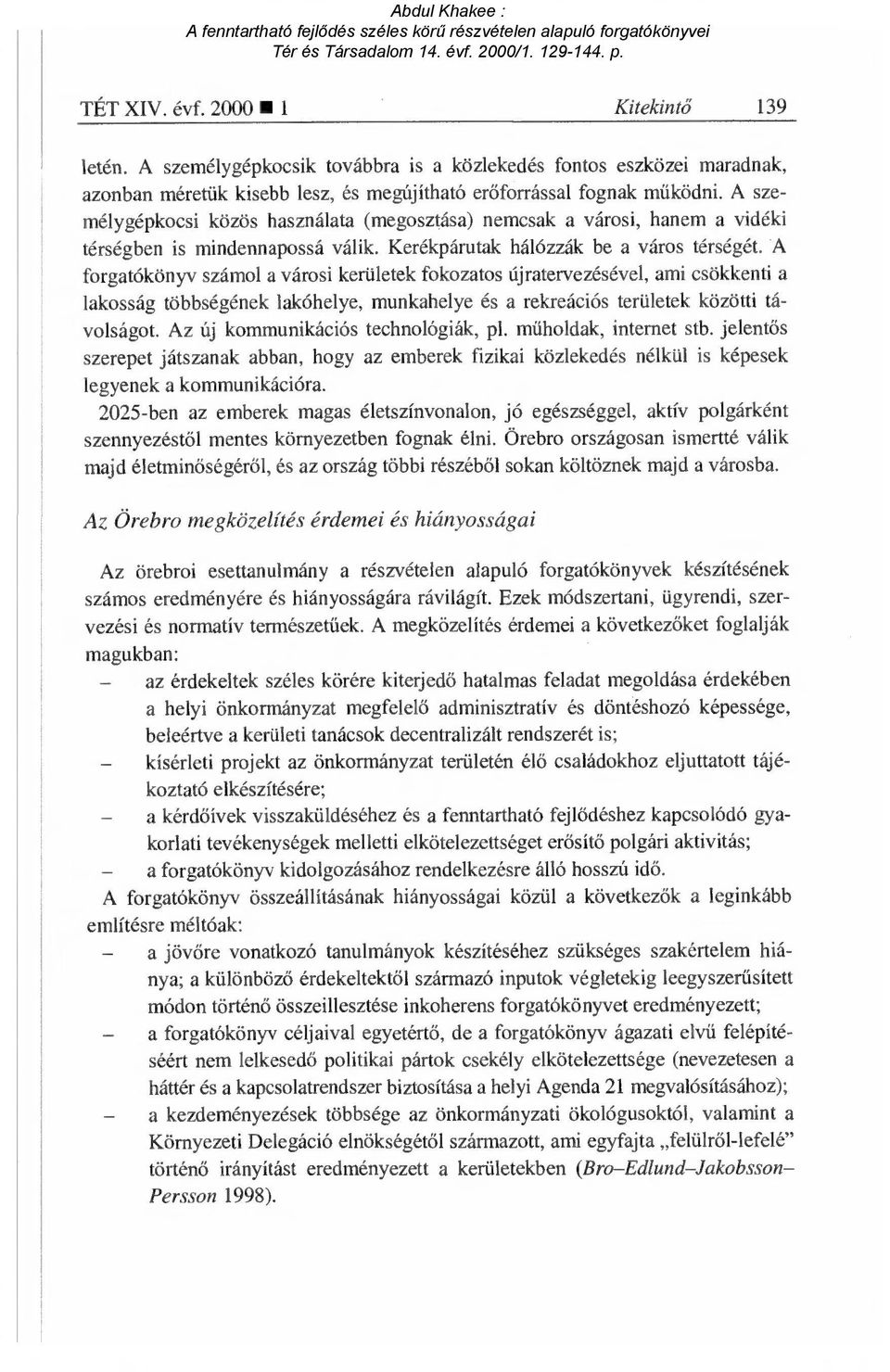 A forgatókönyv számol a városi kerületek fokozatos újratervezésével, ami csökkenti a lakosság többségének lakóhelye, munkahelye és a rekreációs területek közötti távolságot.