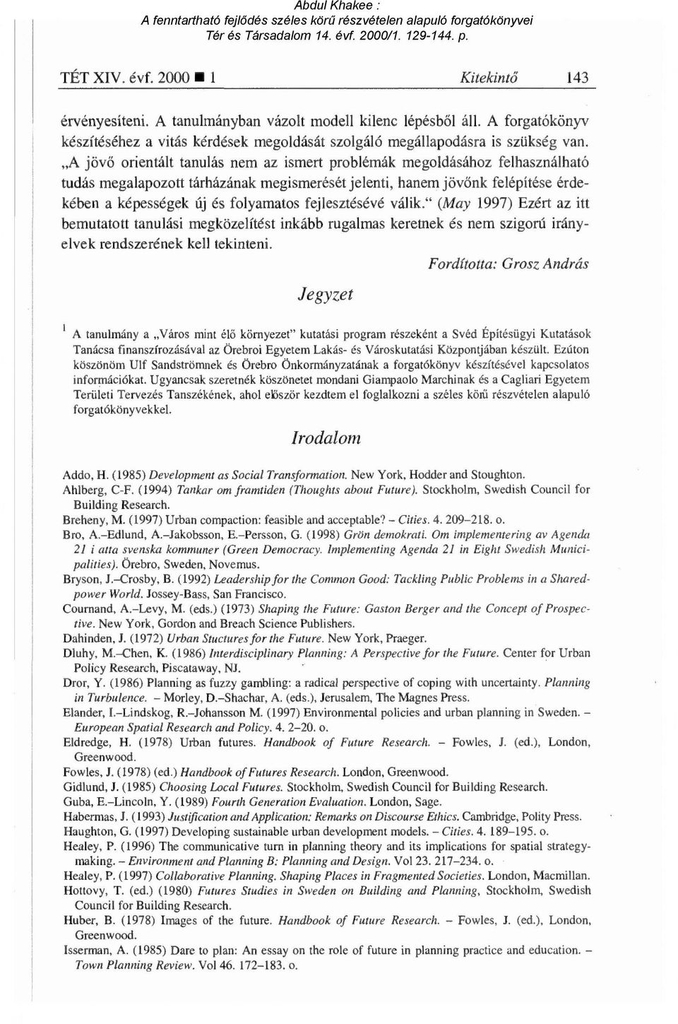 fejlesztésévé válik." (May 1997) Ezért az itt bemutatott tanulási megközelítést inkább rugalmas keretnek és nem szigorú irányelvek rendszerének kell tekinteni.