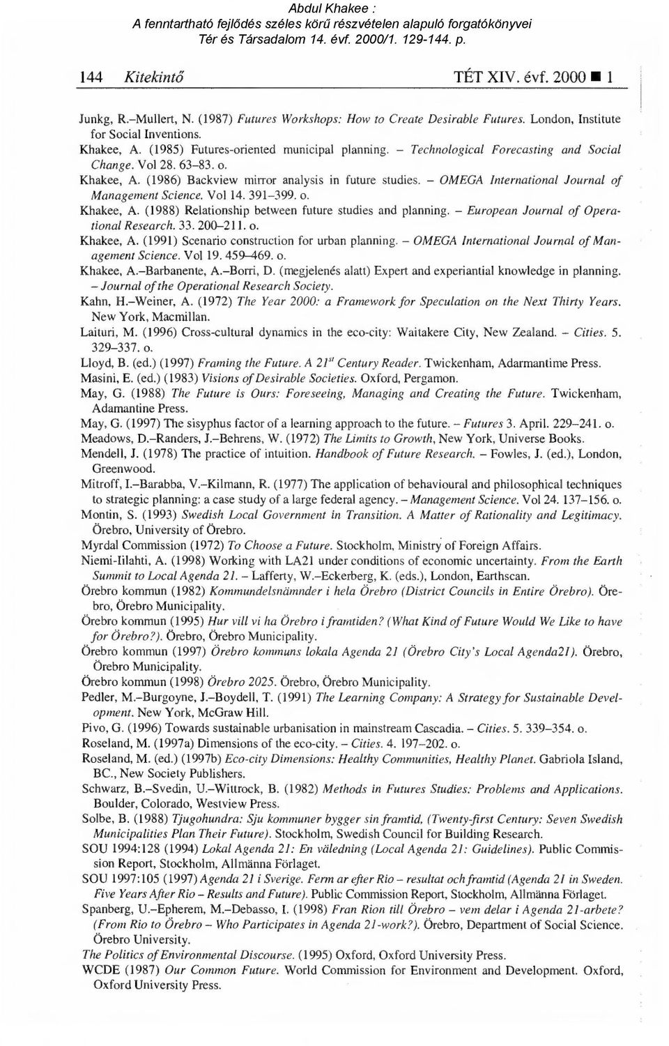 OMEGA International Journal of Management Science. Vol 14.391-399. o. Khakee, A. (1988) Relationship between future studies and planning. European Journal of Operational Research. 33.200-211.0. Khakee, A. (1991) Scenario construction for urban planning.