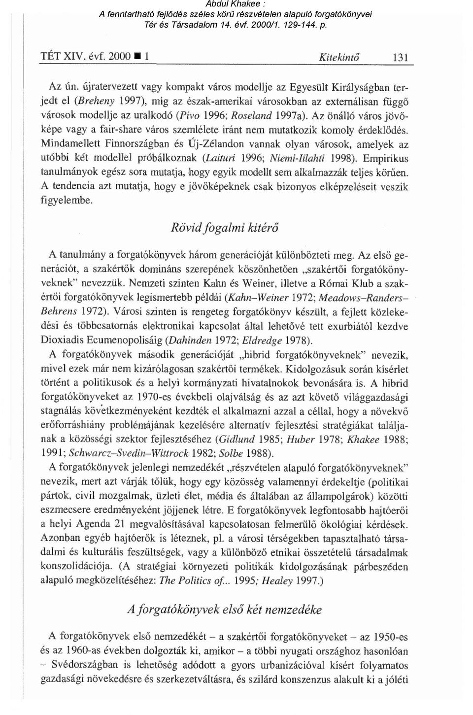 1997a). Az önálló város jöv ő- képe vagy a fair-share város szemlélete iránt nem mutatkozik komoly érdekl ődés.