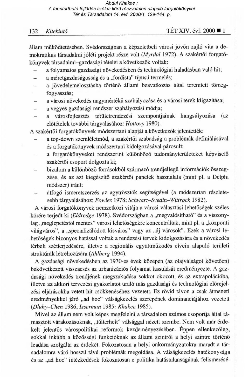 termelés; - a jövedelemelosztásba történ ő állami beavatkozás által teremtett tömegfogyasztás; - a városi növekedés nagymérték ű szabályozása és a városi terek kiigazítása; - a vegyes gazdasági