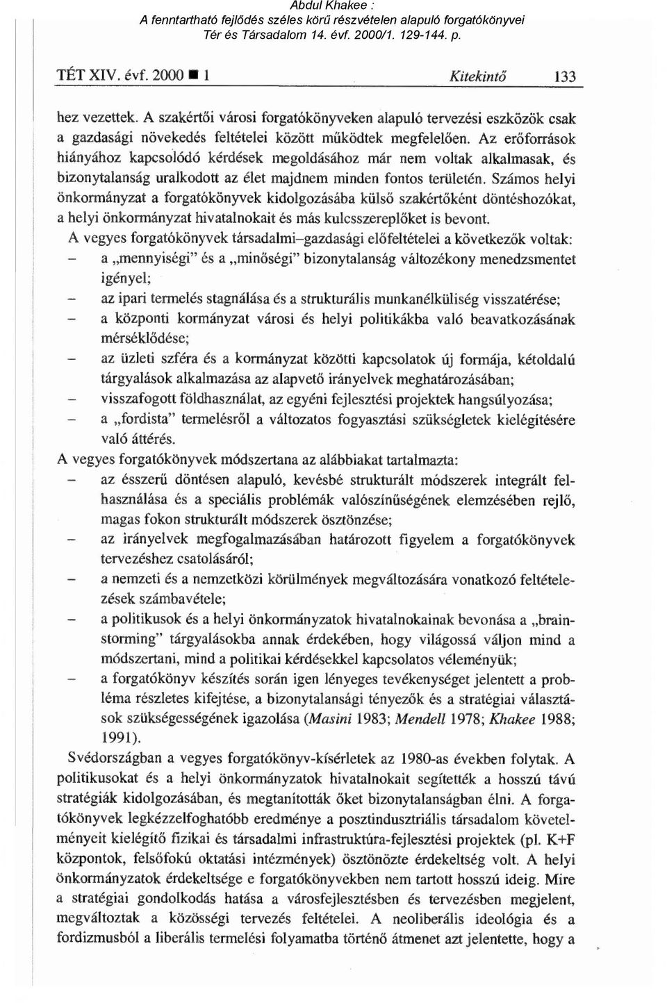 Számos helyi önkormányzat a forgatókönyvek kidolgozásába küls ő szakértőként döntéshozókat, a helyi önkormányzat hivatalnokait és más kulcsszerepl őket is bevont.