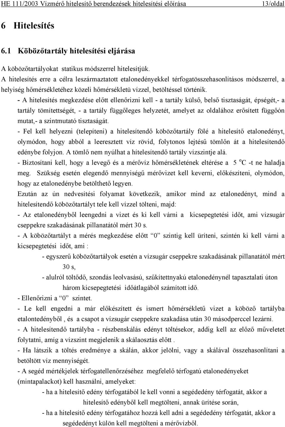 - A hitelesítés megkezdése előtt ellenőrizni kell - a tartály külső, belső tisztaságát, épségét,- a tartály tömítettségét, - a tartály függőleges helyzetét, amelyet az oldalához erősített függőón