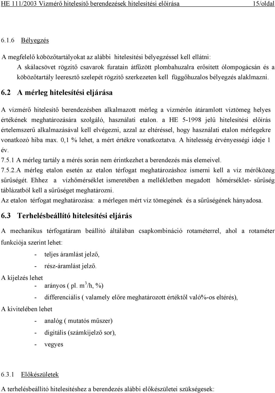 2 A mérleg hitelesítési eljárása A vízmérő hitelesítő berendezésben alkalmazott mérleg a vízmérőn átáramlott víztömeg helyes értékének meghatározására szolgáló, használati etalon.