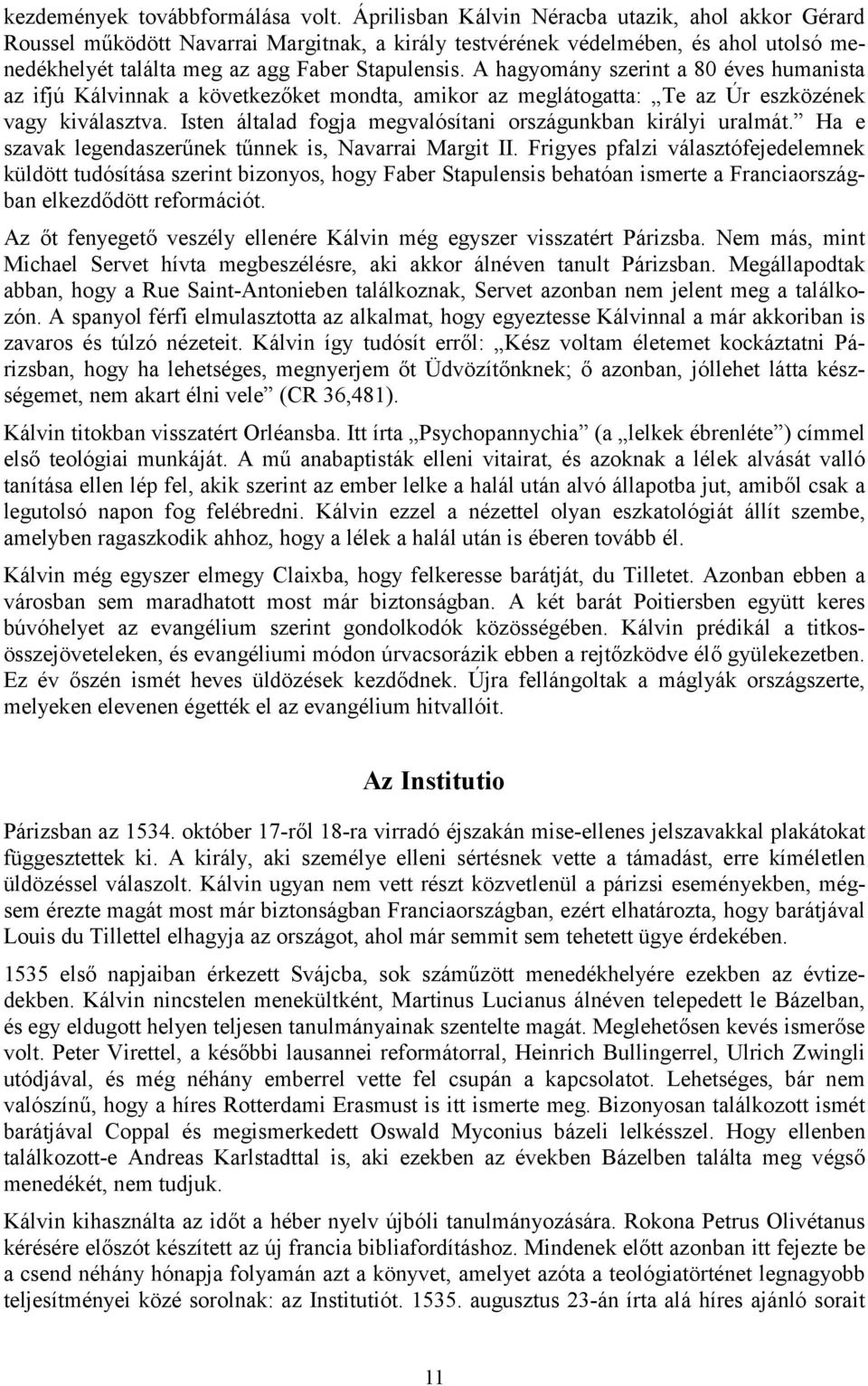 A hagyomány szerint a 80 éves humanista az ifjú Kálvinnak a következőket mondta, amikor az meglátogatta: Te az Úr eszközének vagy kiválasztva.