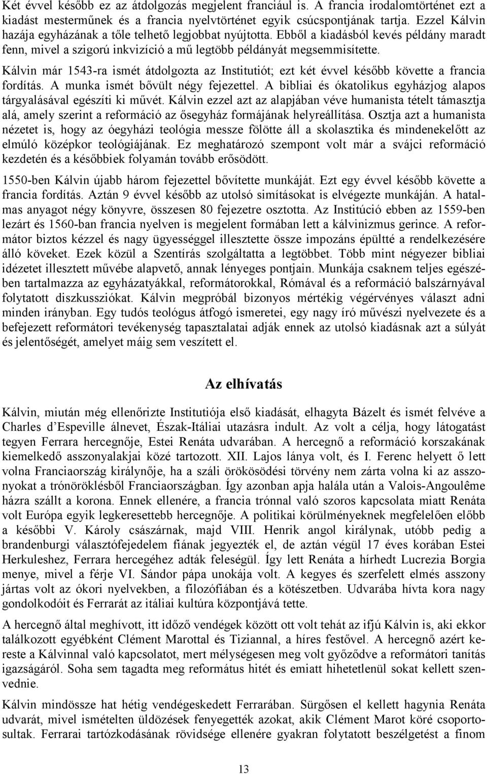 Kálvin már 1543-ra ismét átdolgozta az Institutiót; ezt két évvel később követte a francia fordítás. A munka ismét bővült négy fejezettel.