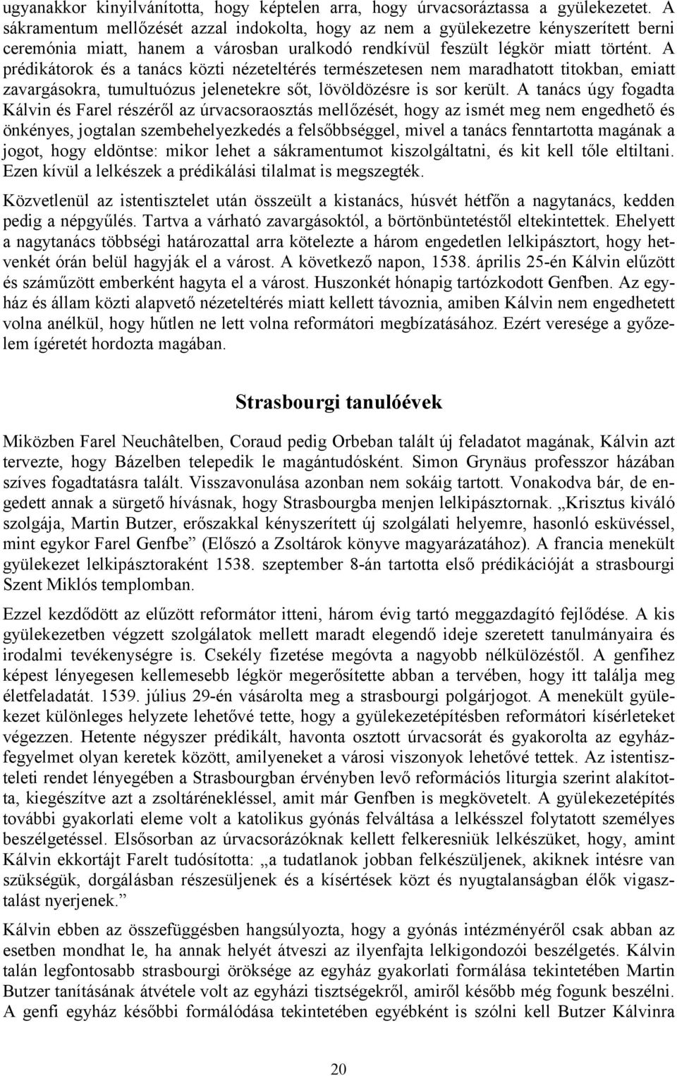 A prédikátorok és a tanács közti nézeteltérés természetesen nem maradhatott titokban, emiatt zavargásokra, tumultuózus jelenetekre sőt, lövöldözésre is sor került.