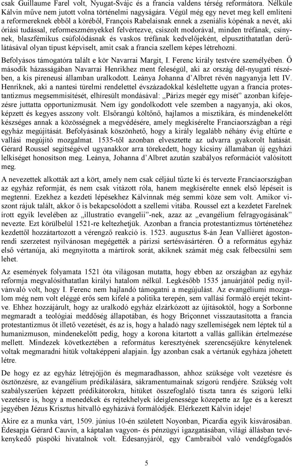 minden tréfának, csínynek, blaszfémikus csúfolódásnak és vaskos tréfának kedvelőjeként, elpusztíthatatlan derűlátásával olyan típust képviselt, amit csak a francia szellem képes létrehozni.