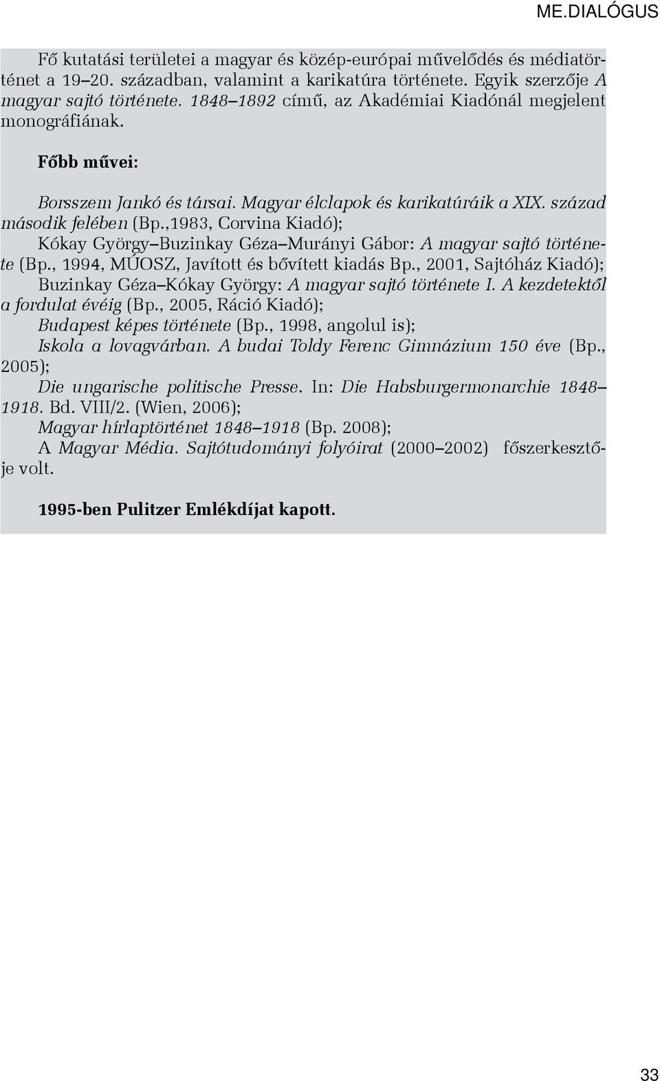 ,1983, Corvina Kiadó); Kókay György Buzinkay Géza Murányi Gábor: A magyar sajtó története (Bp., 1994, MÚOSZ, Javított és bővített kiadás Bp.