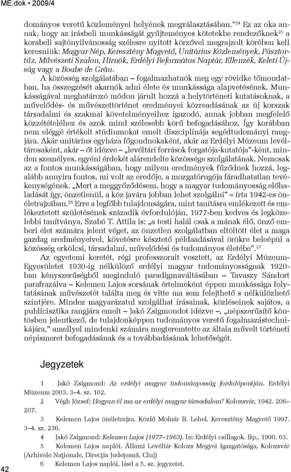 Magvető, Unitárius Közlemények, Pásztortűz, Művészeti Szalon, Hírnök, Erdélyi Református Naptár, Ellenzék, Keleti Újság vagy a Boabe de Grâu.