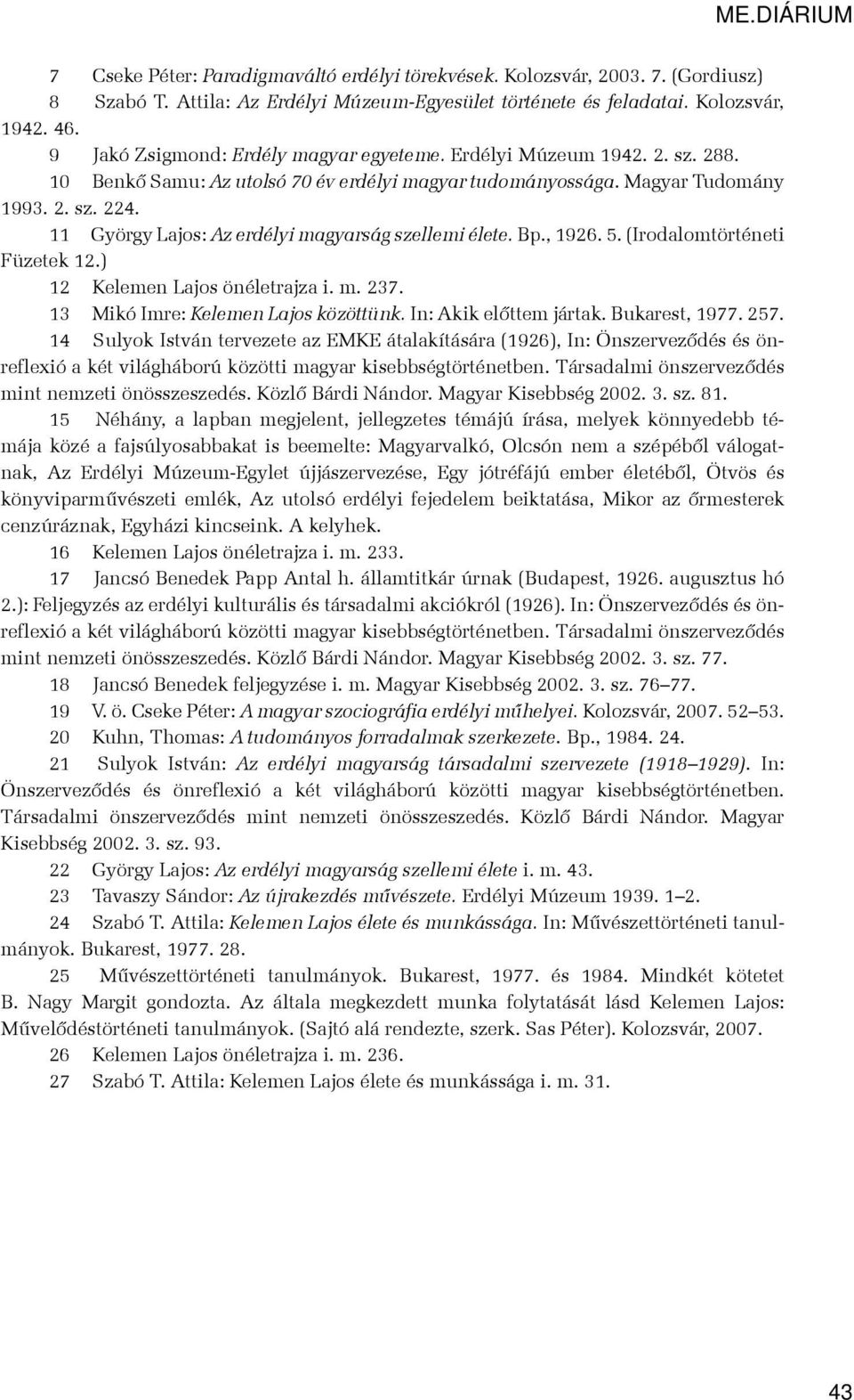 11 György Lajos: Az erdélyi magyarság szellemi élete. Bp., 1926. 5. (Irodalomtörténeti Füzetek 12.) 12 Kelemen Lajos önéletrajza i. m. 237. 13 Mikó Imre: Kelemen Lajos közöttünk.