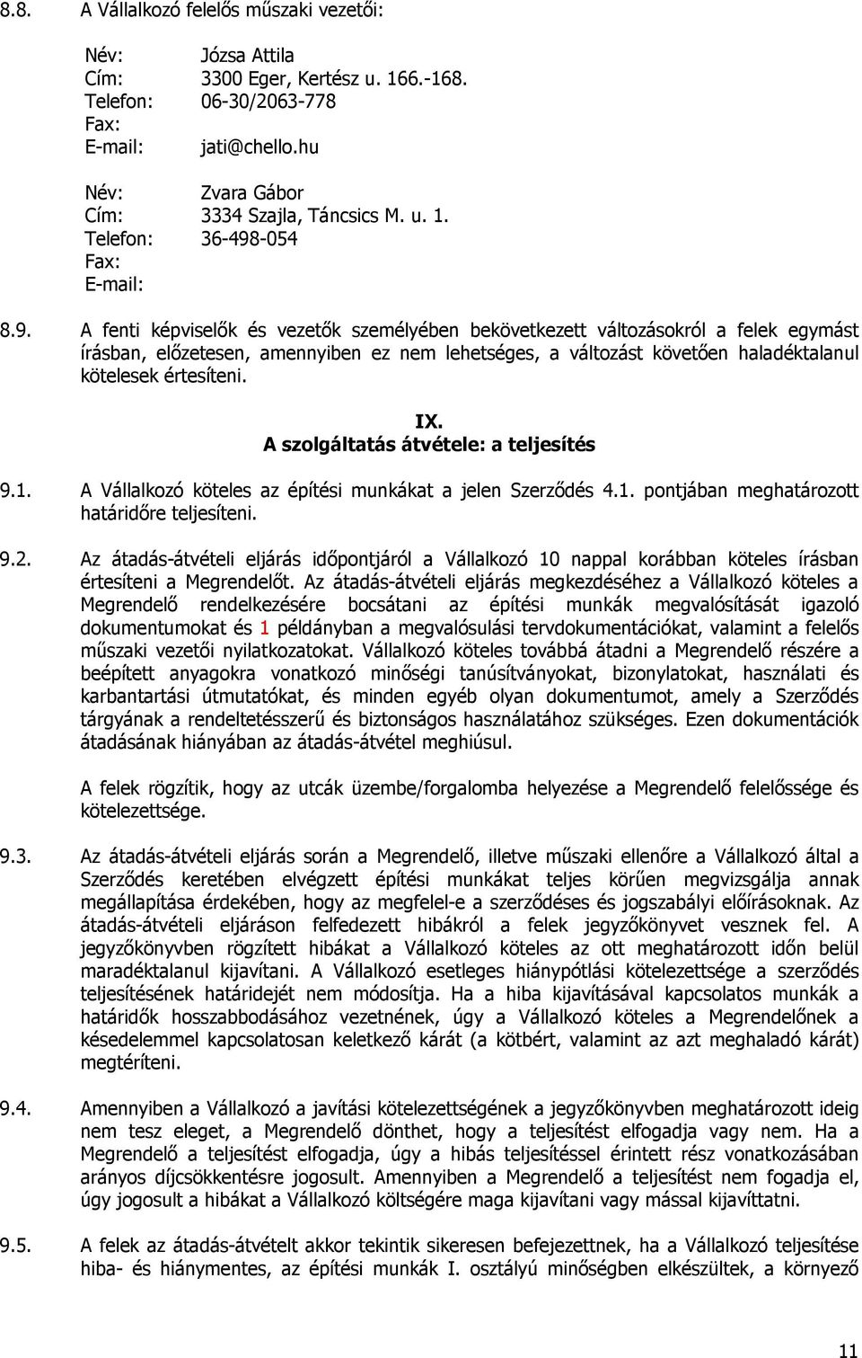 IX. A szolgáltatás átvétele: a teljesítés 9.1. A Vállalkozó köteles az építési munkákat a jelen Szerződés 4.1. pontjában meghatározott határidőre teljesíteni. 9.2.