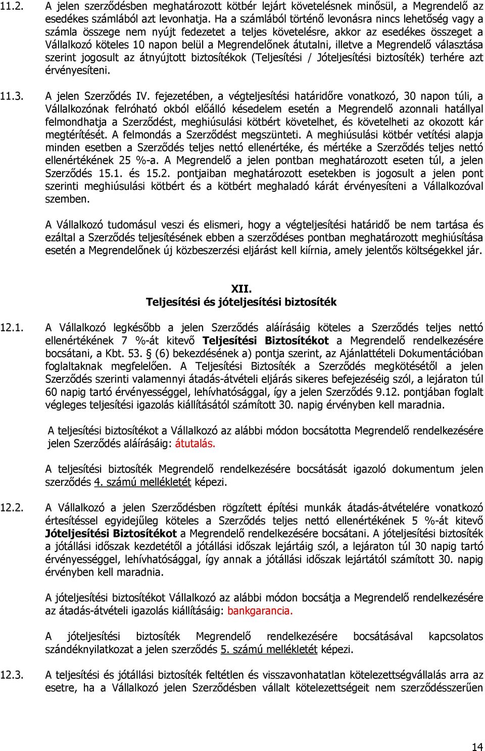 átutalni, illetve a Megrendelő választása szerint jogosult az átnyújtott biztosítékok (Teljesítési / Jóteljesítési biztosíték) terhére azt érvényesíteni. 11.3. A jelen Szerződés IV.