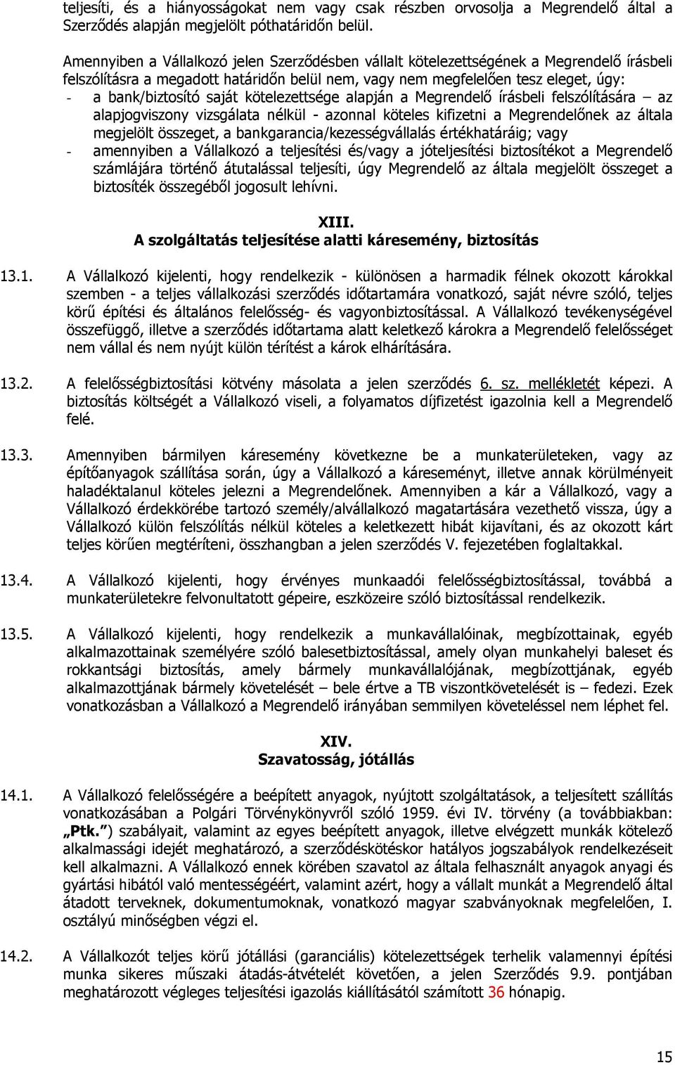 saját kötelezettsége alapján a Megrendelő írásbeli felszólítására az alapjogviszony vizsgálata nélkül - azonnal köteles kifizetni a Megrendelőnek az általa megjelölt összeget, a