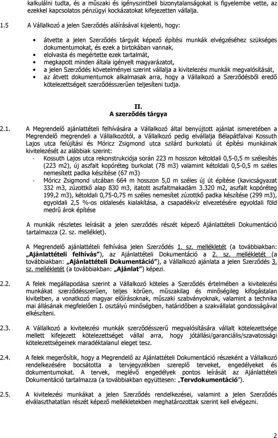 megértette ezek tartalmát, megkapott minden általa igényelt magyarázatot, a jelen Szerződés követelményei szerint vállalja a kivitelezési munkák megvalósítását, az átvett dokumentumok alkalmasak