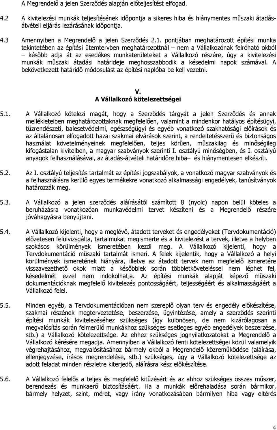 a kivitelezési munkák műszaki átadási határideje meghosszabbodik a késedelmi napok számával. A bekövetkezett határidő módosulást az építési naplóba be kell vezetni. V. A Vállalkozó kötelezettségei 5.