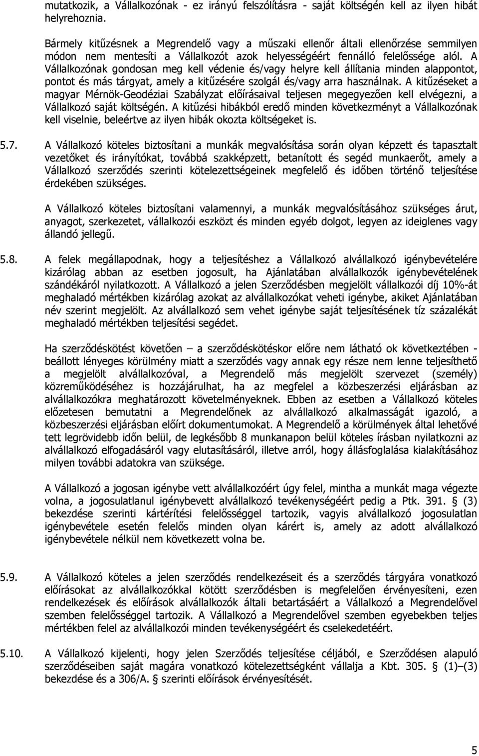 A Vállalkozónak gondosan meg kell védenie és/vagy helyre kell állítania minden alappontot, pontot és más tárgyat, amely a kitűzésére szolgál és/vagy arra használnak.