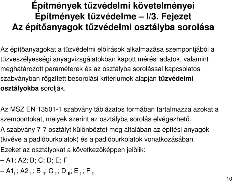 meghatározott paraméterek és az osztályba sorolással kapcsolatos szabványban rögzített besorolási kritériumok alapján tőzvédelmi osztályokba sorolják.