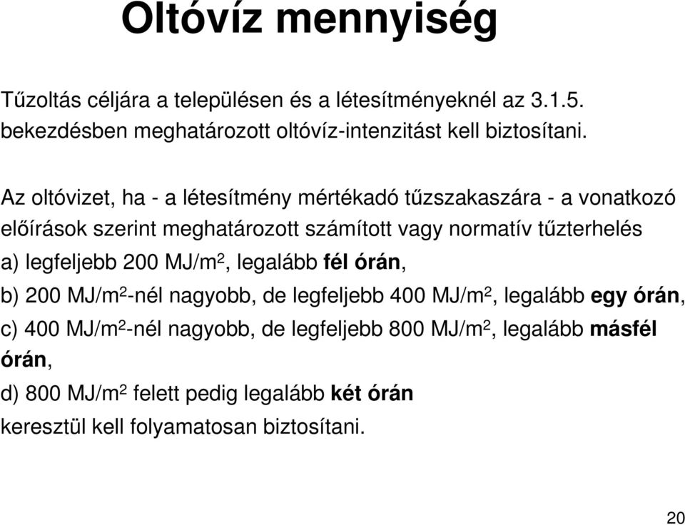 Az oltóvizet, ha - a létesítmény mértékadó tőzszakaszára - a vonatkozó elıírások szerint meghatározott számított vagy normatív tőzterhelés a)