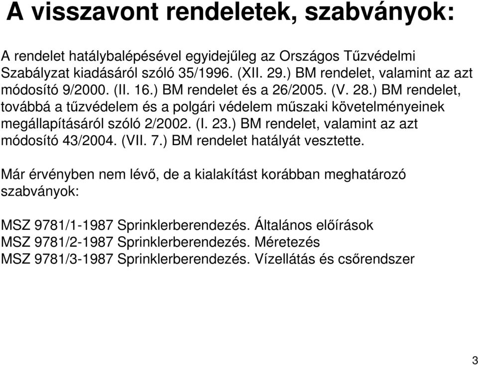 ) BM rendelet, továbbá a tőzvédelem és a polgári védelem mőszaki követelményeinek megállapításáról szóló 2/2002. (I. 23.) BM rendelet, valamint az azt módosító 43/2004.