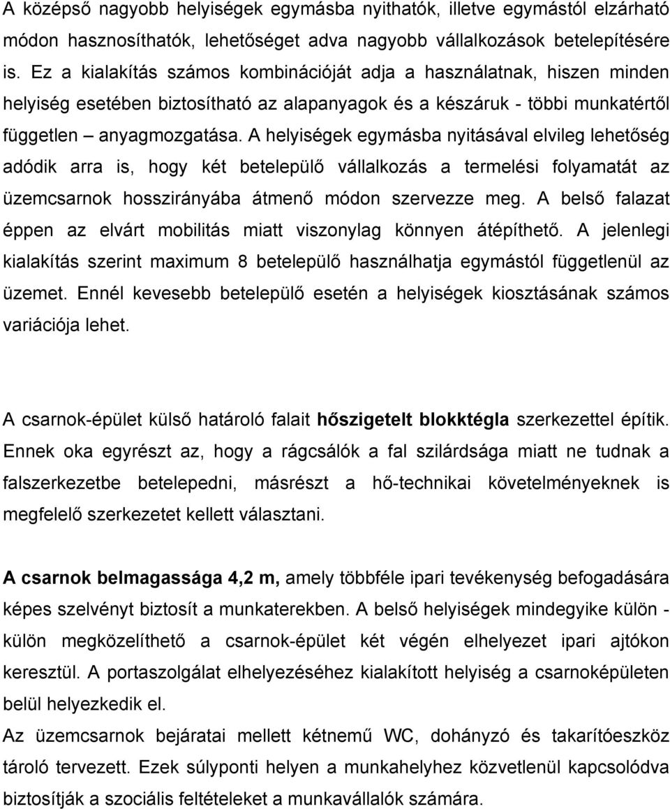 A helyiségek egymásba nyitásával elvileg lehetőség adódik arra is, hogy két betelepülő vállalkozás a termelési folyamatát az üzemcsarnok hosszirányába átmenő módon szervezze meg.