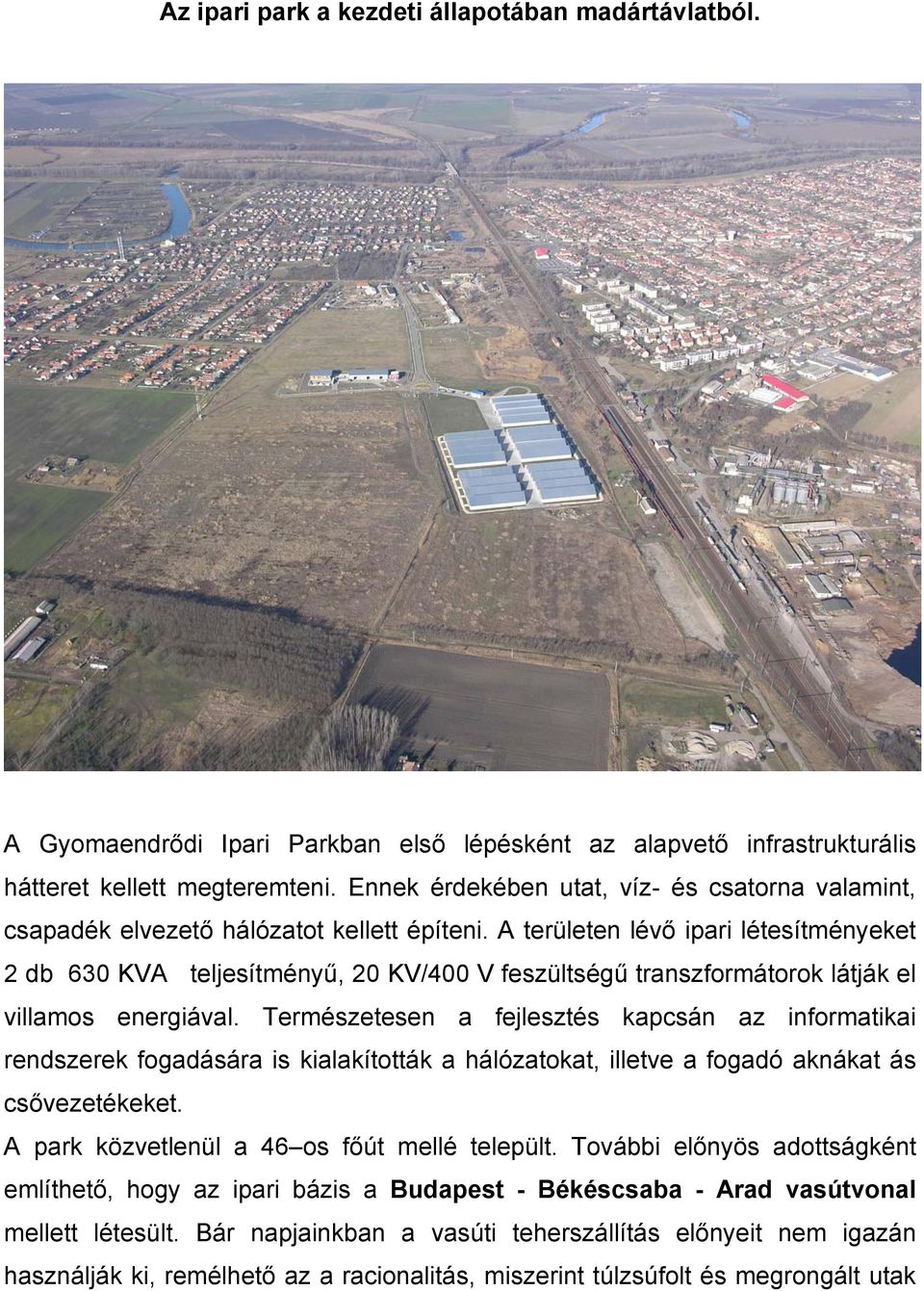 A területen lévő ipari létesítményeket 2 db 630 KVA teljesítményű, 20 KV/400 V feszültségű transzformátorok látják el villamos energiával.