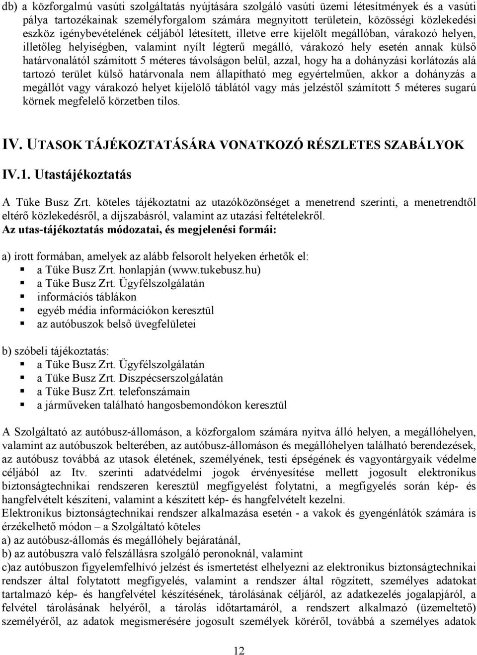 számított 5 méteres távolságon belül, azzal, hogy ha a dohányzási korlátozás alá tartozó terület külső határvonala nem állapítható meg egyértelműen, akkor a dohányzás a megállót vagy várakozó helyet