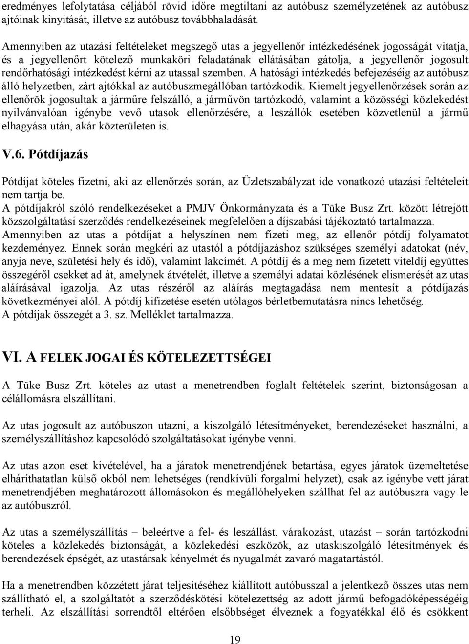 rendőrhatósági intézkedést kérni az utassal szemben. A hatósági intézkedés befejezéséig az autóbusz álló helyzetben, zárt ajtókkal az autóbuszmegállóban tartózkodik.