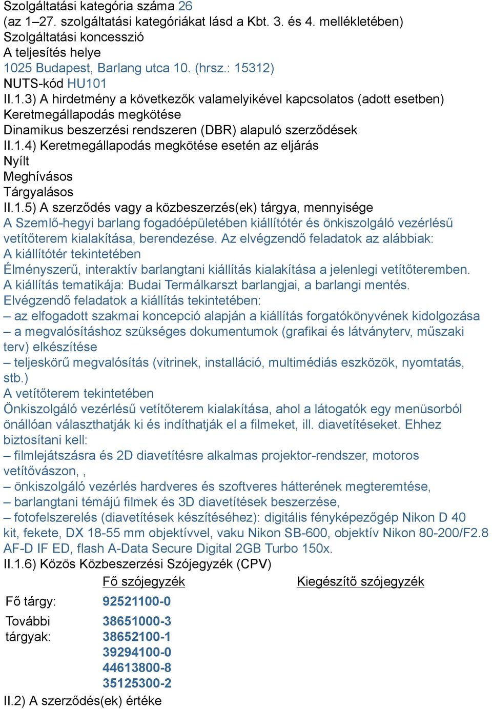 1.5) A szerződés vagy a közbeszerzés(ek) tárgya, mennyisége A Szemlő-hegyi barlang fogadóépületében kiállítótér és önkiszolgáló vezérlésű vetítőterem kialakítása, berendezése.