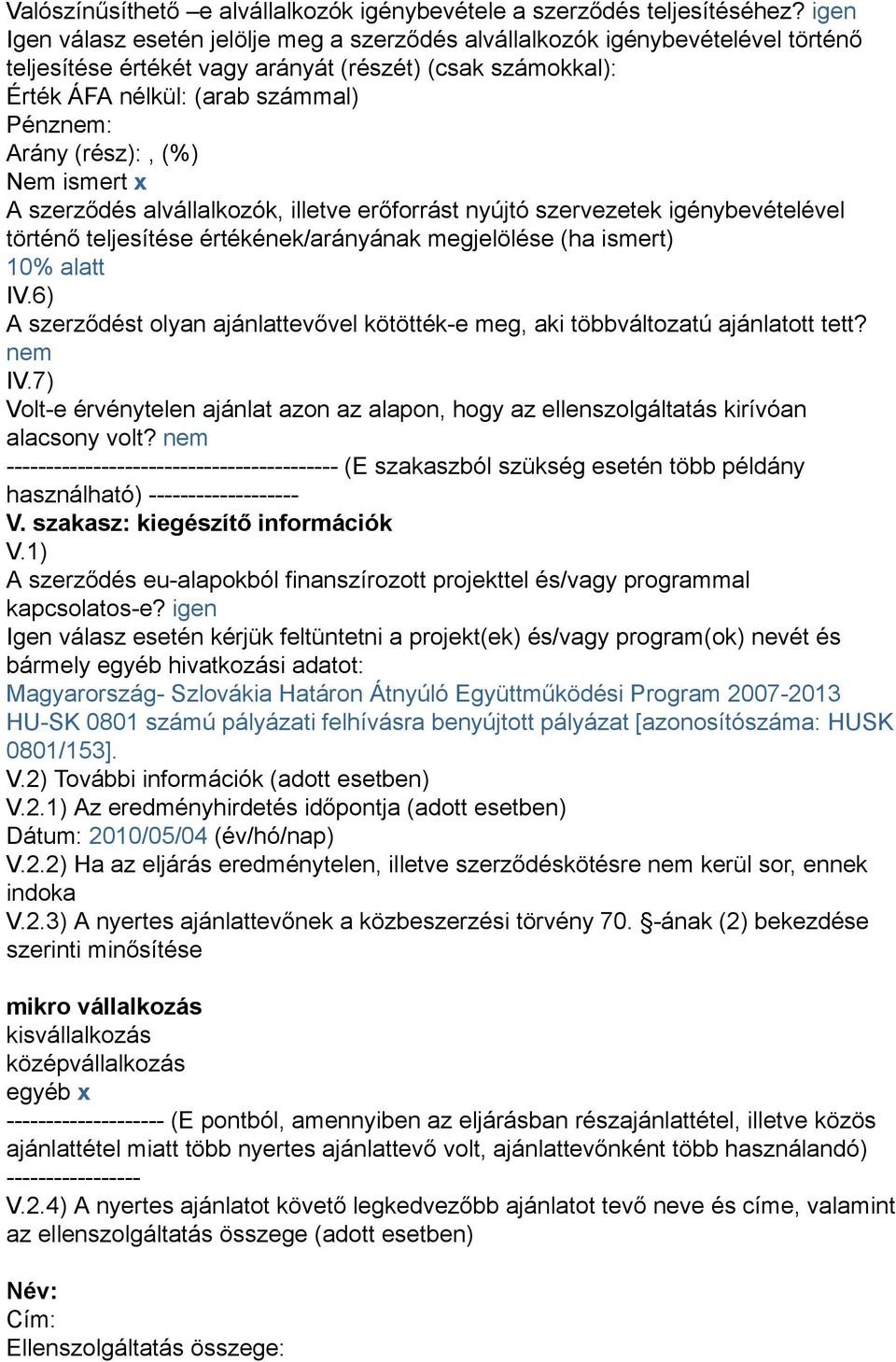 (rész):, (%) Nem ismert x A szerződés alvállalkozók, illetve erőforrást nyújtó szervezetek igénybevételével történő teljesítése értékének/arányának megjelölése (ha ismert) 10% alatt IV.