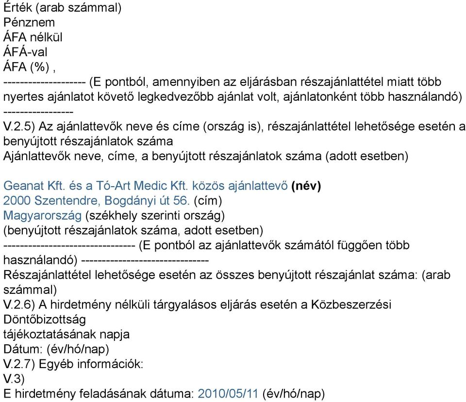 5) Az ajánlattevők neve és címe (ország is), részajánlattétel lehetősége esetén a benyújtott részajánlatok száma Ajánlattevők neve, címe, a benyújtott részajánlatok száma (adott esetben) Geanat Kft.