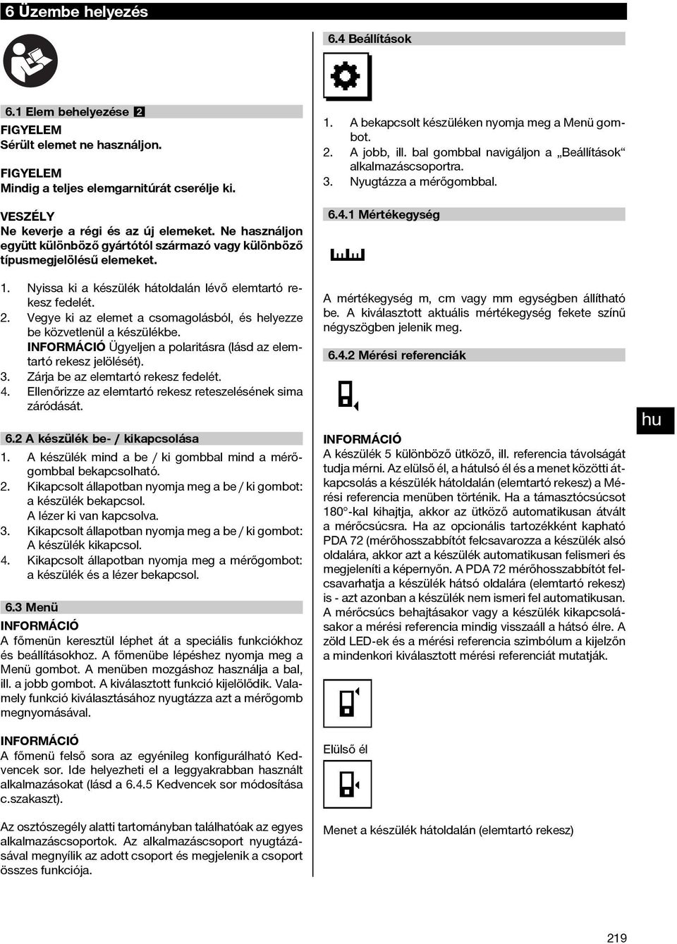 Vegyekiazelemetacsomagolásból,éshelyezze be közvetlenül a készülékbe. Ügyeljen a polaritásra (lásd az elemtartó rekesz jelölését). 3. Zárja be az elemtartó rekesz fedelét. 4.