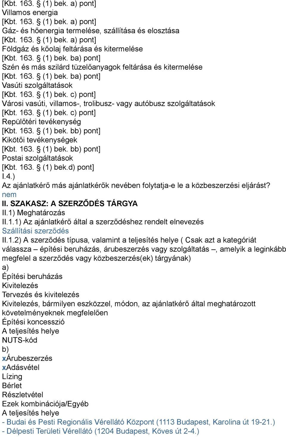 163. (1) bek. c) pont] Repülőtéri tevékenység [Kbt. 163. (1) bek. bb) pont] Kikötői tevékenységek [Kbt. 163. (1) bek. bb) pont] Postai szolgáltatások [Kbt. 163. (1) bek.d) pont] I.4.